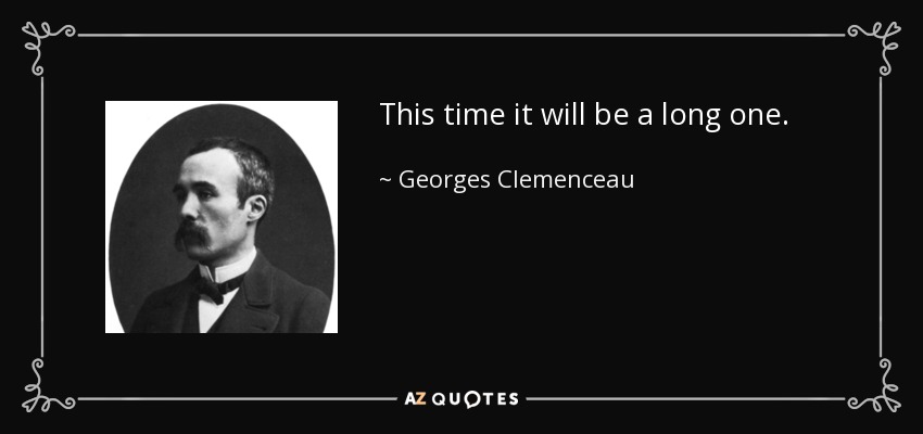This time it will be a long one. - Georges Clemenceau
