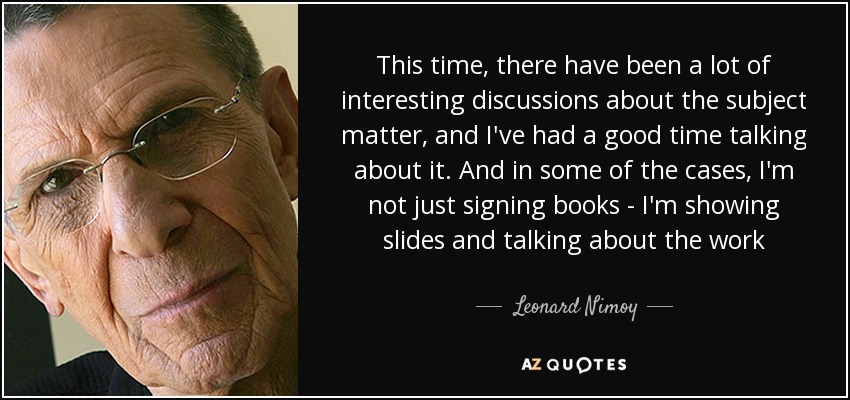 This time, there have been a lot of interesting discussions about the subject matter, and I've had a good time talking about it. And in some of the cases, I'm not just signing books - I'm showing slides and talking about the work - Leonard Nimoy