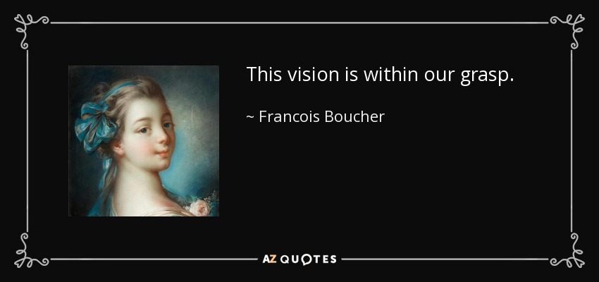 This vision is within our grasp. - Francois Boucher