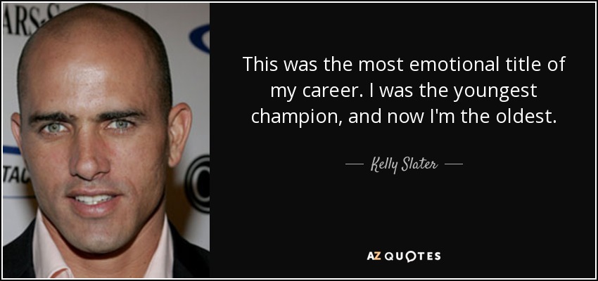 This was the most emotional title of my career. I was the youngest champion, and now I'm the oldest. - Kelly Slater