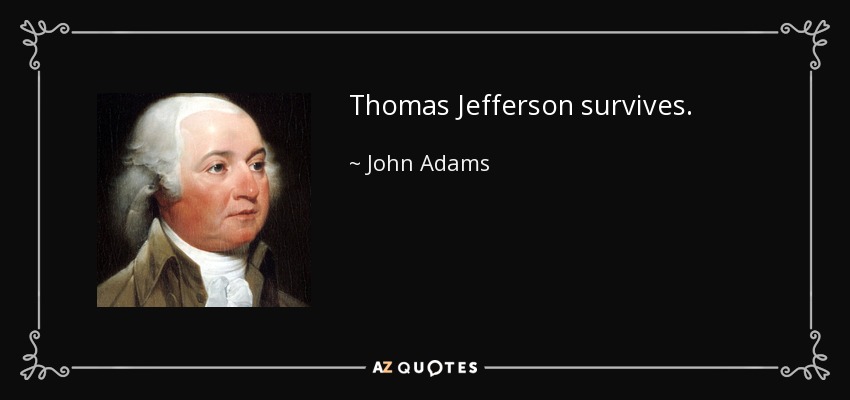 Thomas Jefferson survives. - John Adams