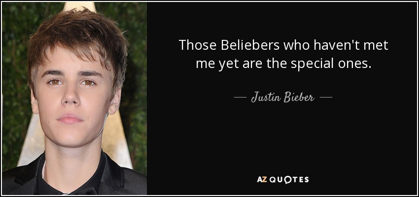 Those Beliebers who haven't met me yet are the special ones. - Justin Bieber