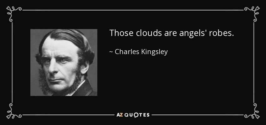 Those clouds are angels' robes. - Charles Kingsley