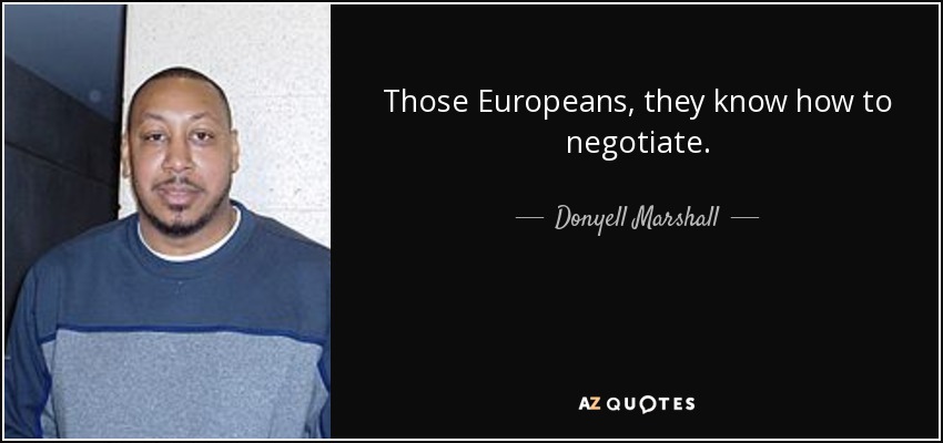 Those Europeans, they know how to negotiate. - Donyell Marshall