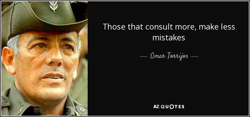 Those that consult more, make less mistakes - Omar Torrijos