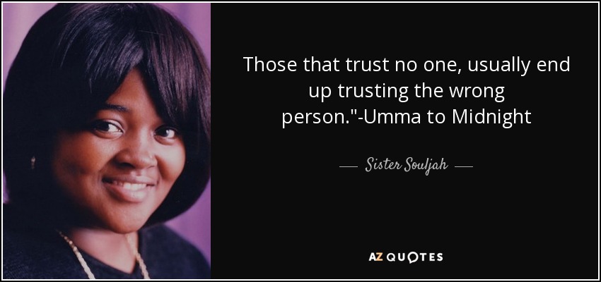 Those that trust no one, usually end up trusting the wrong person.