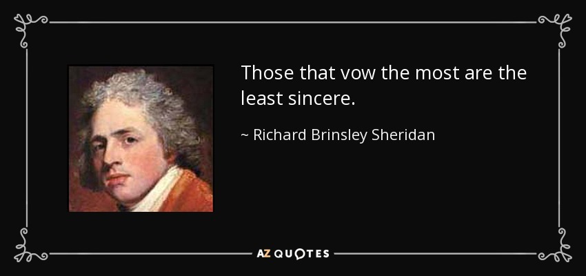 Those that vow the most are the least sincere. - Richard Brinsley Sheridan