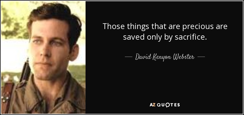 Those things that are precious are saved only by sacrifice. - David Kenyon Webster