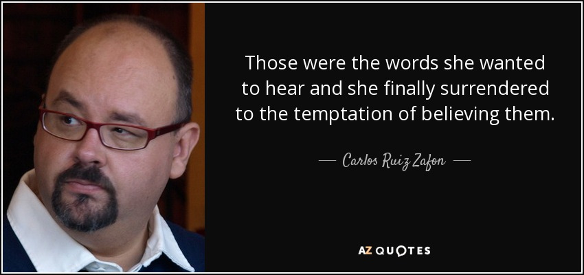 Those were the words she wanted to hear and she finally surrendered to the temptation of believing them. - Carlos Ruiz Zafon