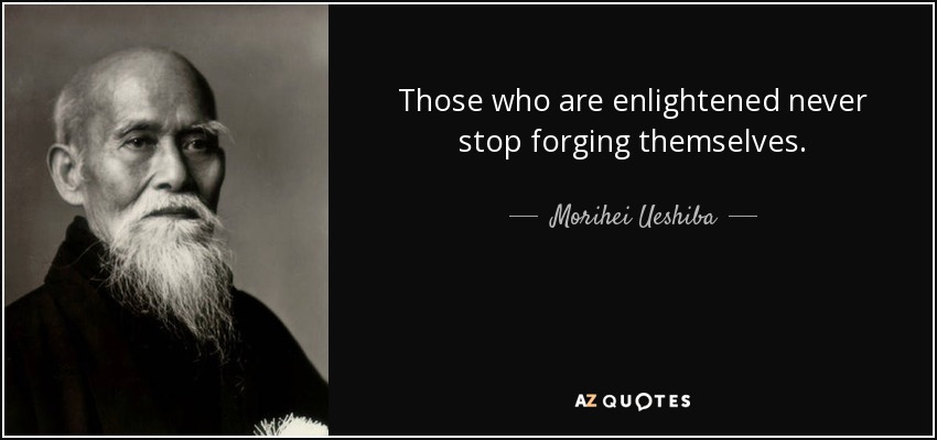 Those who are enlightened never stop forging themselves. - Morihei Ueshiba