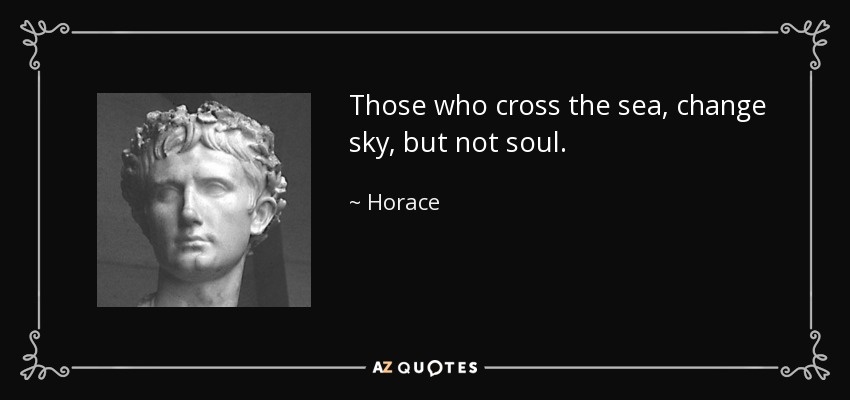 Those who cross the sea, change sky, but not soul. - Horace