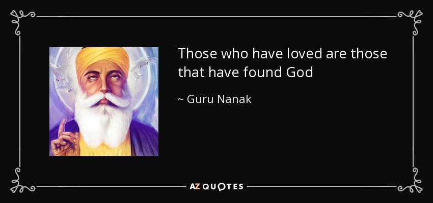 Those who have loved are those that have found God - Guru Nanak