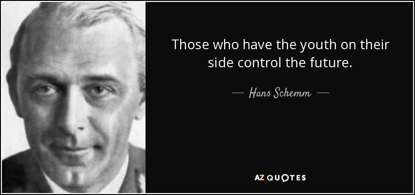 Those who have the youth on their side control the future. - Hans Schemm