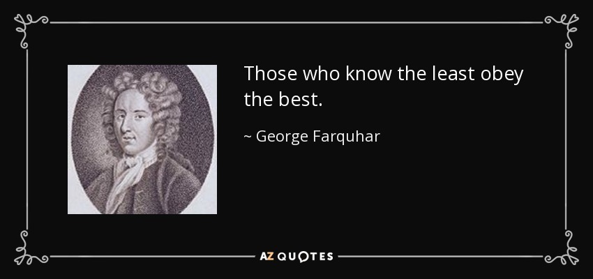 Those who know the least obey the best. - George Farquhar