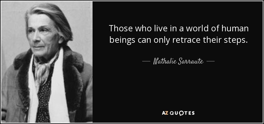 Those who live in a world of human beings can only retrace their steps. - Nathalie Sarraute