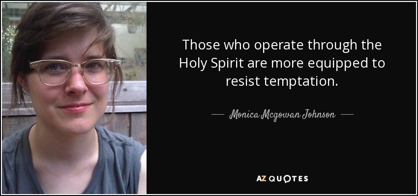 Those who operate through the Holy Spirit are more equipped to resist temptation. - Monica Mcgowan Johnson