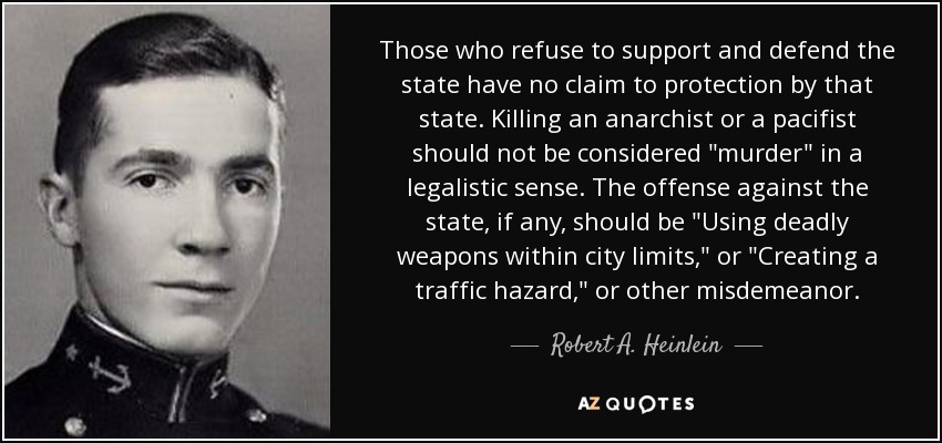 Those who refuse to support and defend the state have no claim to protection by that state. Killing an anarchist or a pacifist should not be considered 