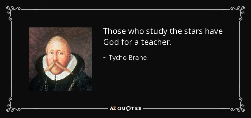 Those who study the stars have God for a teacher. - Tycho Brahe
