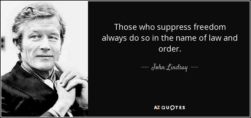 Those who suppress freedom always do so in the name of law and order. - John Lindsay