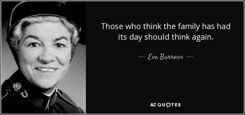 Those who think the family has had its day should think again. - Eva Burrows
