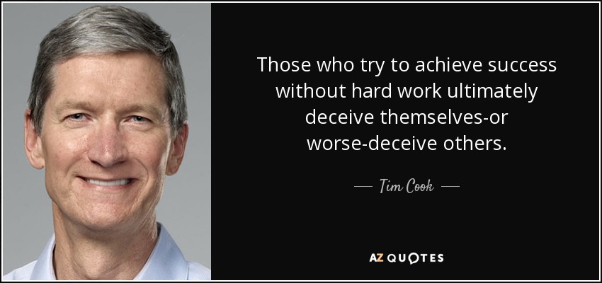 Those who try to achieve success without hard work ultimately deceive themselves-or worse-deceive others. - Tim Cook