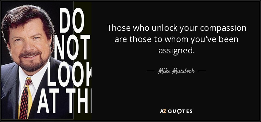 Those who unlock your compassion are those to whom you've been assigned. - Mike Murdock
