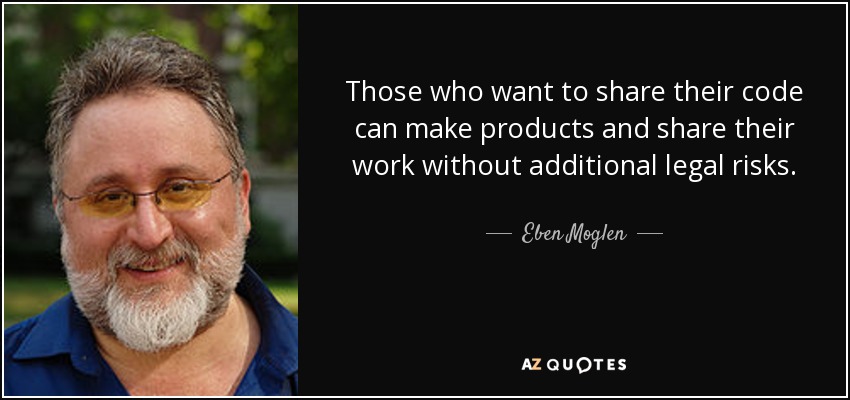 Those who want to share their code can make products and share their work without additional legal risks. - Eben Moglen
