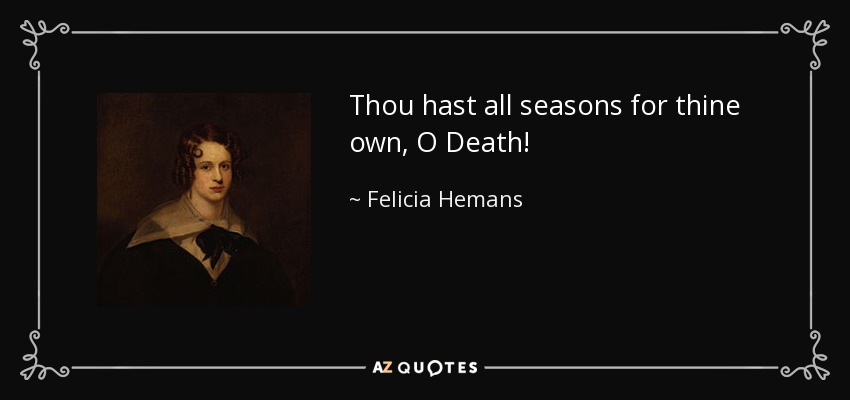 Thou hast all seasons for thine own, O Death! - Felicia Hemans