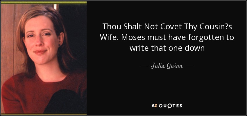 Thou Shalt Not Covet Thy Cousin‟s Wife. Moses must have forgotten to write that one down - Julia Quinn