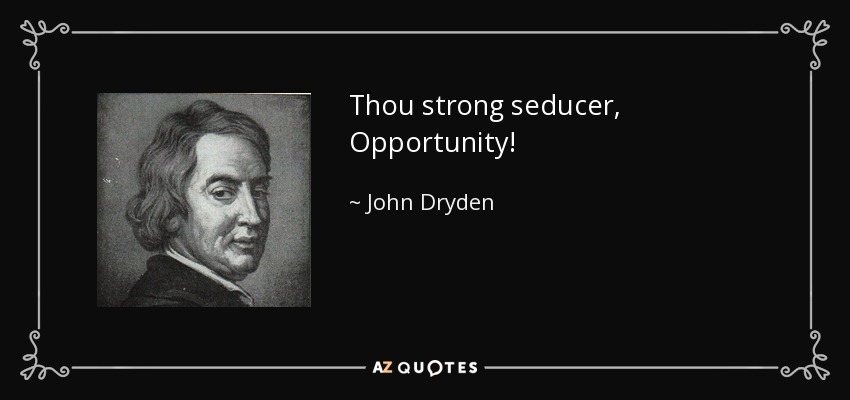 Thou strong seducer, Opportunity! - John Dryden