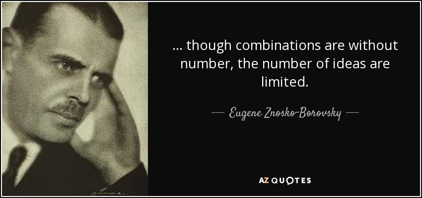 ... though combinations are without number, the number of ideas are limited. - Eugene Znosko-Borovsky