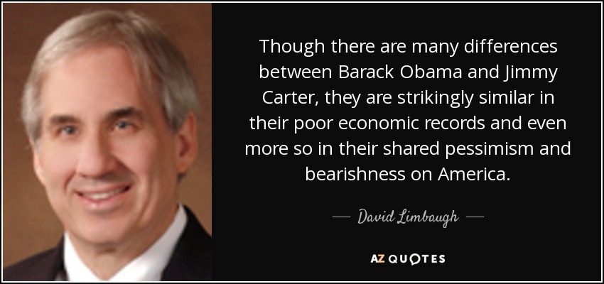 Though there are many differences between Barack Obama and Jimmy Carter, they are strikingly similar in their poor economic records and even more so in their shared pessimism and bearishness on America. - David Limbaugh