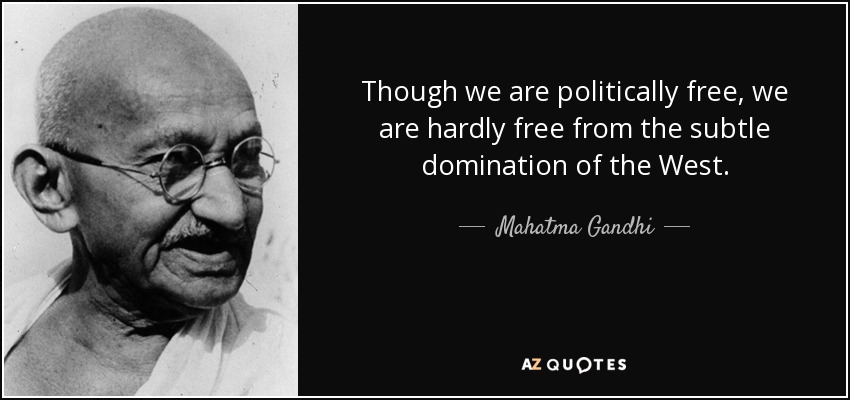 Though we are politically free, we are hardly free from the subtle domination of the West. - Mahatma Gandhi