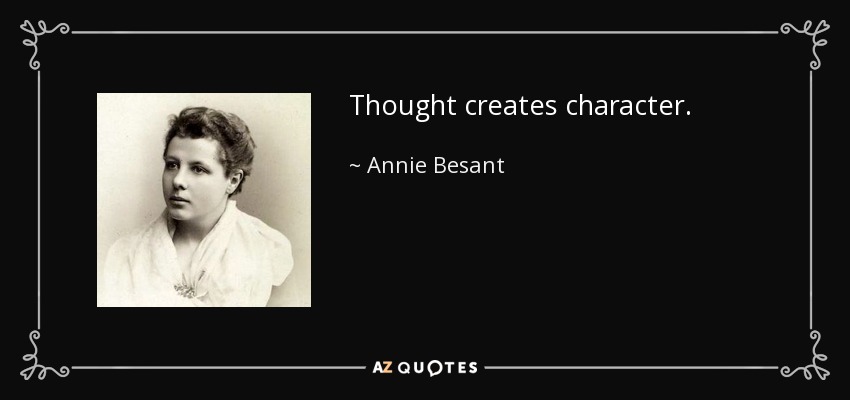 Thought creates character. - Annie Besant