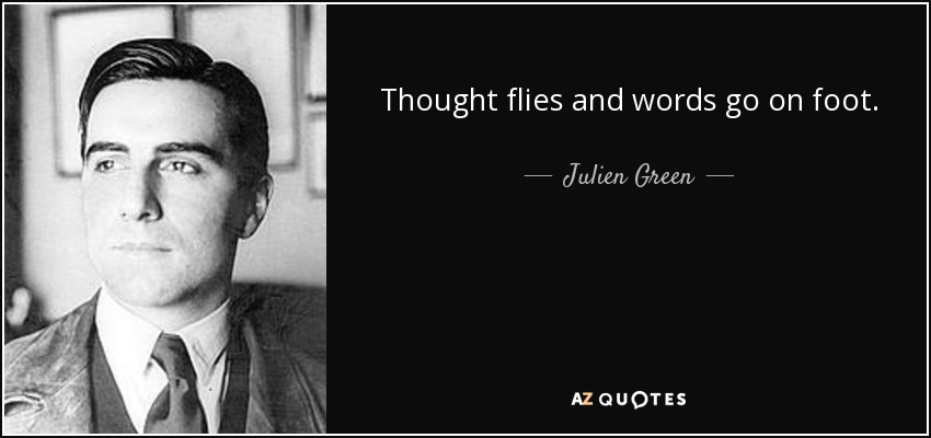 Thought flies and words go on foot. - Julien Green