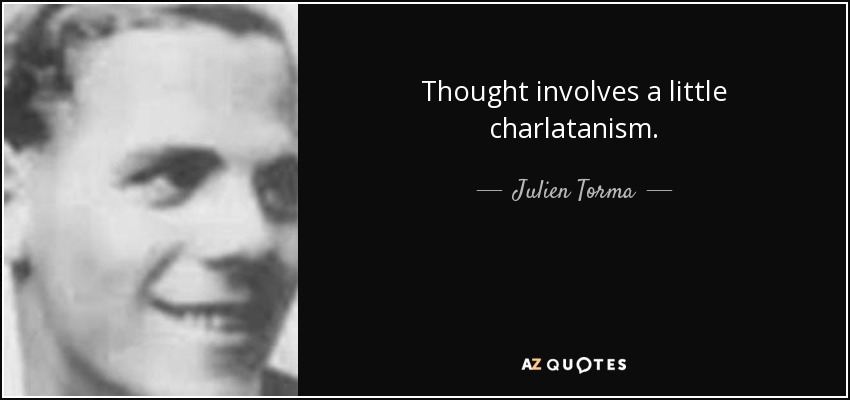 Thought involves a little charlatanism. - Julien Torma