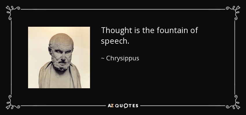Thought is the fountain of speech. - Chrysippus