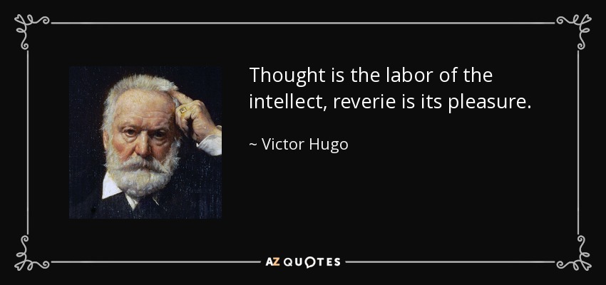 Thought is the labor of the intellect, reverie is its pleasure. - Victor Hugo