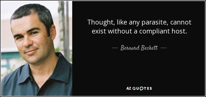 Thought, like any parasite, cannot exist without a compliant host. - Bernard Beckett