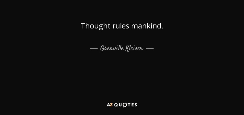 Thought rules mankind. - Grenville Kleiser