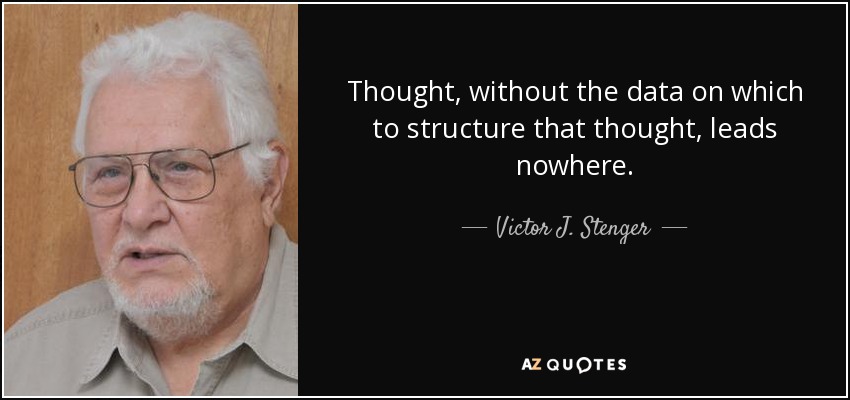 Thought, without the data on which to structure that thought, leads nowhere. - Victor J. Stenger