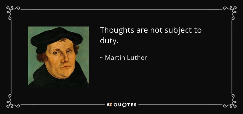 Thoughts are not subject to duty. - Martin Luther