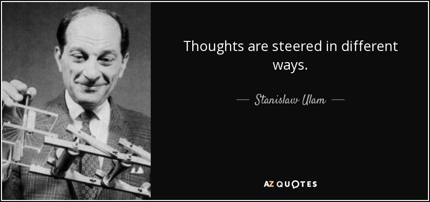 Thoughts are steered in different ways. - Stanislaw Ulam
