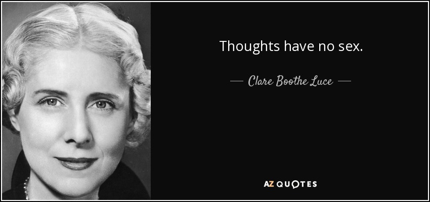 Thoughts have no sex. - Clare Boothe Luce