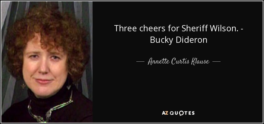 Three cheers for Sheriff Wilson. - Bucky Dideron - Annette Curtis Klause