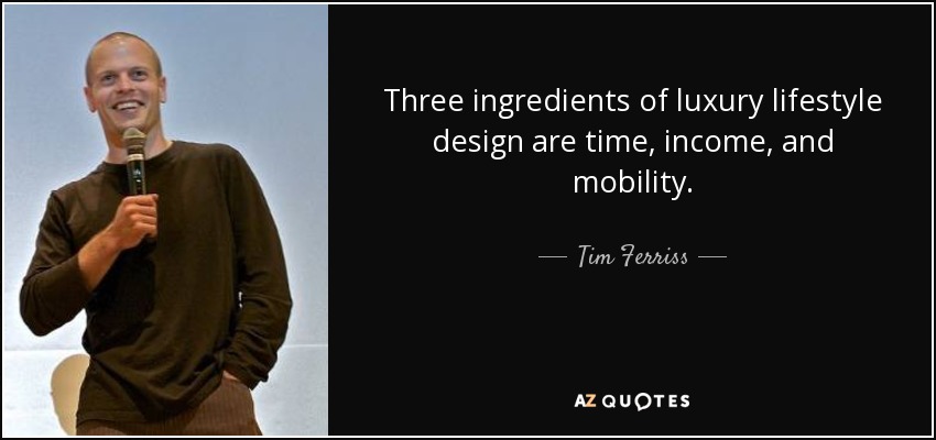 Three ingredients of luxury lifestyle design are time, income, and mobility. - Tim Ferriss