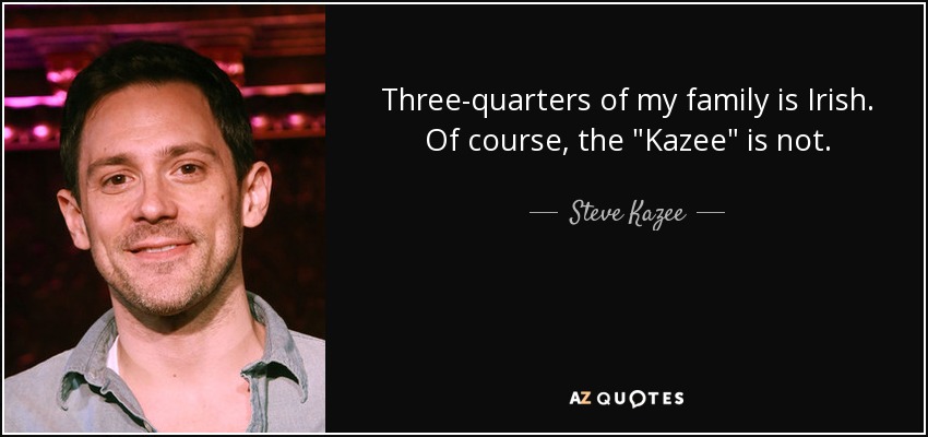 Three-quarters of my family is Irish. Of course, the 