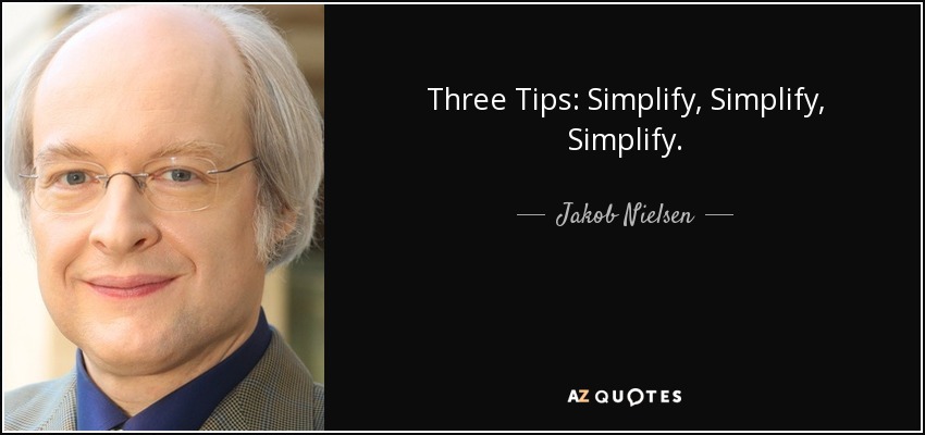 Three Tips: Simplify, Simplify, Simplify. - Jakob Nielsen