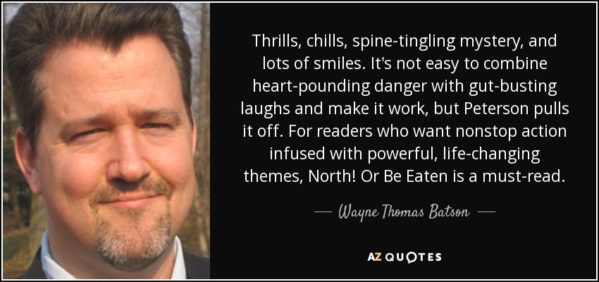 Thrills, chills, spine-tingling mystery, and lots of smiles. It's not easy to combine heart-pounding danger with gut-busting laughs and make it work, but Peterson pulls it off. For readers who want nonstop action infused with powerful, life-changing themes, North! Or Be Eaten is a must-read. - Wayne Thomas Batson