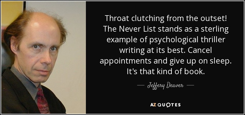 Throat clutching from the outset! The Never List stands as a sterling example of psychological thriller writing at its best. Cancel appointments and give up on sleep. It's that kind of book. - Jeffery Deaver